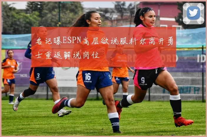 名记曝ESPN高层欲说服科尔离开勇士重返解说岗位