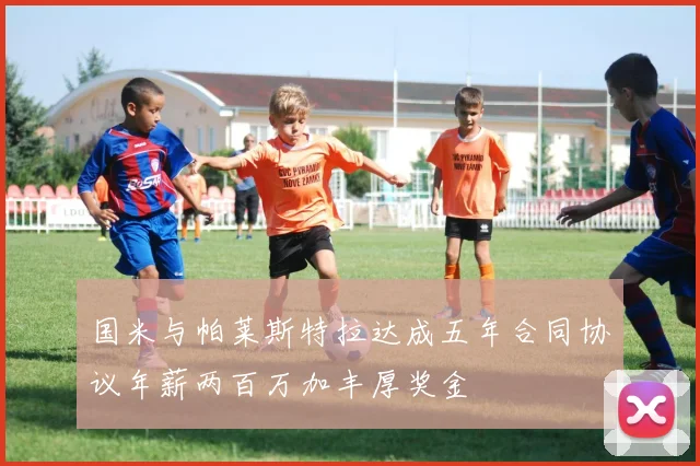 国米与帕莱斯特拉达成五年合同协议年薪两百万加丰厚奖金